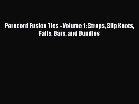 (PDF Download) Paracord Fusion Ties - Volume 1: Straps Slip Knots Falls Bars and Bundles PDF