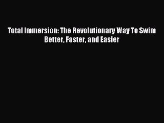 (PDF Download) Total Immersion: The Revolutionary Way To Swim Better Faster and Easier Download