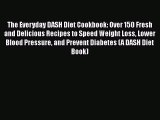 The Everyday DASH Diet Cookbook: Over 150 Fresh and Delicious Recipes to Speed Weight Loss