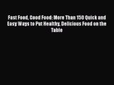 Fast Food Good Food: More Than 150 Quick and Easy Ways to Put Healthy Delicious Food on the