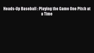 (PDF Download) Heads-Up Baseball : Playing the Game One Pitch at a Time Download