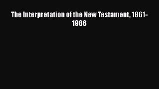The Interpretation of the New Testament 1861-1986  Free Books