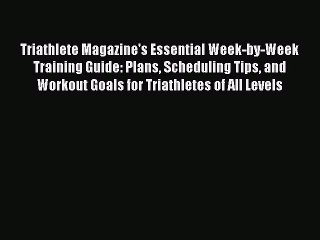 (PDF Download) Triathlete Magazine's Essential Week-by-Week Training Guide: Plans Scheduling
