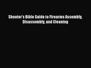 (PDF Download) Shooter's Bible Guide to Firearms Assembly Disassembly and Cleaning PDF