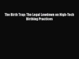 [PDF Download] The Birth Trap: The Legal Lowdown on High-Tech Birthing Practices [Download]