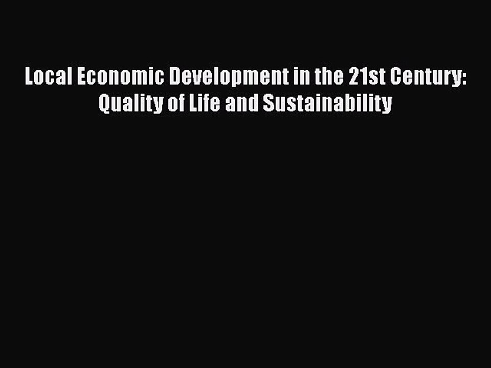 Local Economic Development in the 21st Century: Quality of Life and Sustainability Read Online