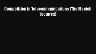 Competition in Telecommunications (The Munich Lectures)  PDF Download