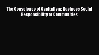 The Conscience of Capitalism: Business Social Responsibility to Communities  Free Books
