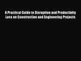 A Practical Guide to Disruption and Productivity Loss on Construction and Engineering Projects