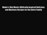Maker's Diet Meals: Biblically-Inspired Delicious and Nutritous Recipes for the Entire Family