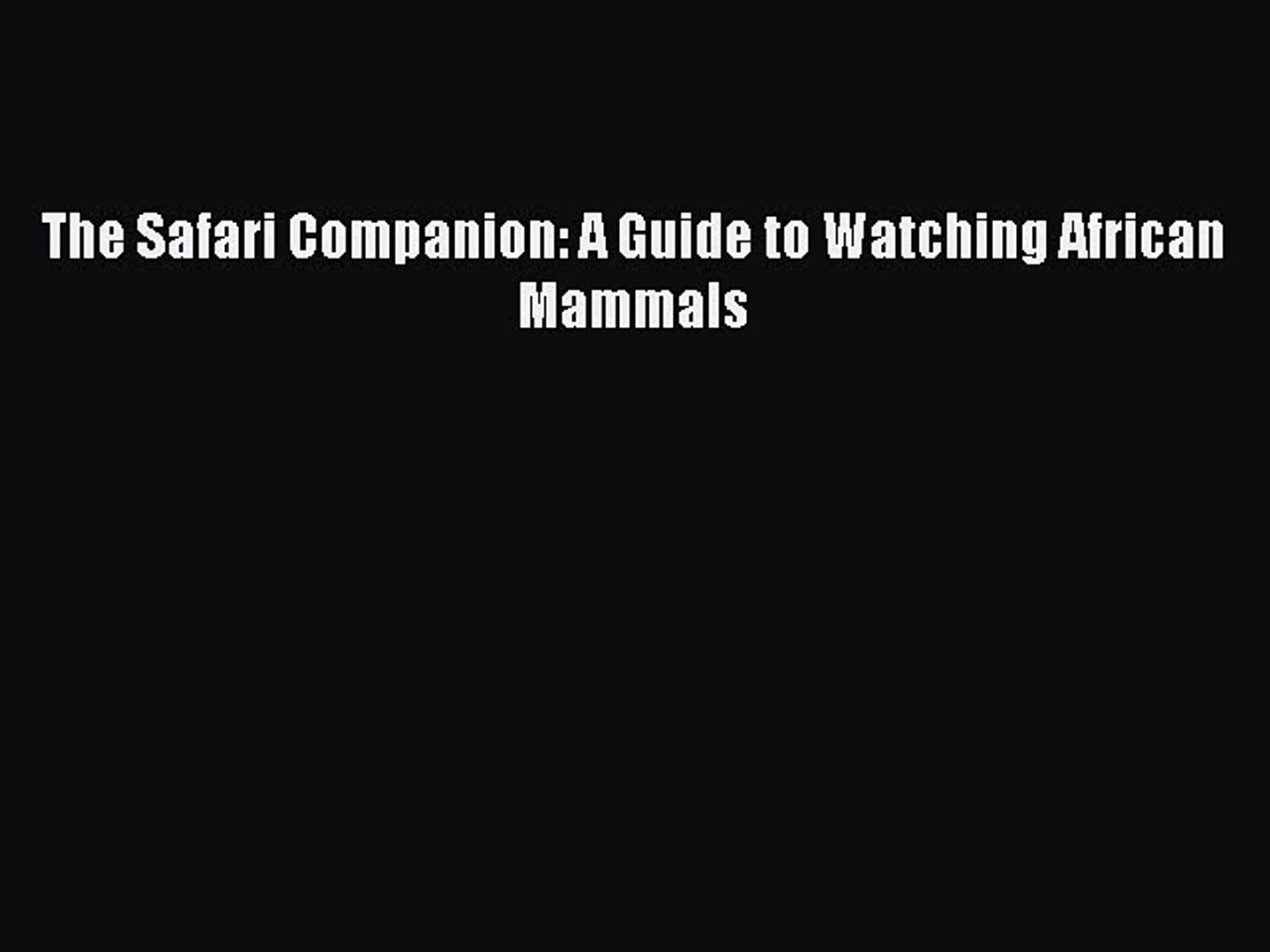 (PDF Download) The Safari Companion: A Guide to Watching African Mammals PDF