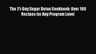 The 21-Day Sugar Detox Cookbook: Over 100 Recipes for Any Program Level  Read Online Book