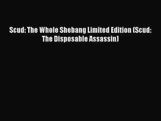 (PDF Download) Scud: The Whole Shebang Limited Edition (Scud: The Disposable Assassin) Read