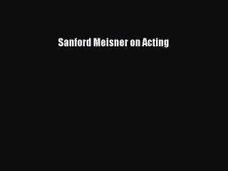 (PDF Download) Sanford Meisner on Acting Read Online