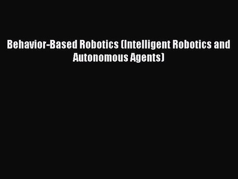 [PDF Download] Behavior-Based Robotics (Intelligent Robotics and Autonomous Agents) [Download]