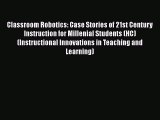 [PDF Download] Classroom Robotics: Case Stories of 21st Century Instruction for Millenial Students