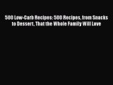 500 Low-Carb Recipes: 500 Recipes from Snacks to Dessert That the Whole Family Will Love  Free