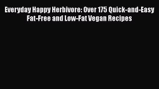 Everyday Happy Herbivore: Over 175 Quick-and-Easy Fat-Free and Low-Fat Vegan Recipes  PDF Download