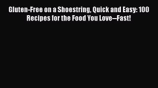 Gluten-Free on a Shoestring Quick and Easy: 100 Recipes for the Food You Love--Fast!  Free