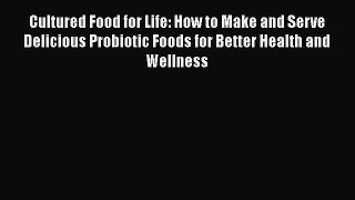 Cultured Food for Life: How to Make and Serve Delicious Probiotic Foods for Better Health and