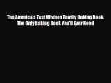 [PDF Download] The America's Test Kitchen Family Baking Book: The Only Baking Book You'll Ever