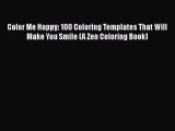 Color Me Happy: 100 Coloring Templates That Will Make You Smile (A Zen Coloring Book) Read