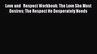 (PDF Download) Love and   Respect Workbook: The Love She Most Desires The Respect He Desperately