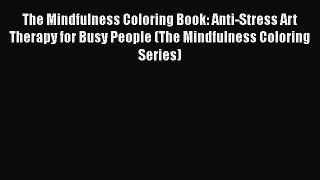 The Mindfulness Coloring Book: Anti-Stress Art Therapy for Busy People (The Mindfulness Coloring