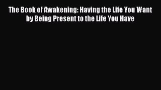 The Book of Awakening: Having the Life You Want by Being Present to the Life You Have Read