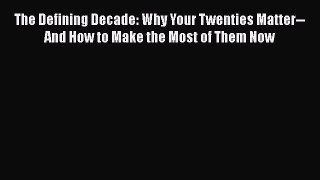 The Defining Decade: Why Your Twenties Matter--And How to Make the Most of Them Now  Free Books