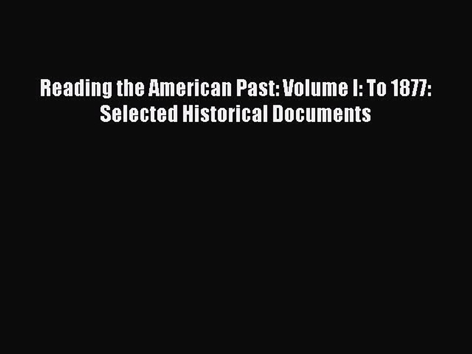 (PDF Download) Reading the American Past: Volume I: To 1877: Selected Historical Documents