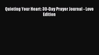 (PDF Download) Quieting Your Heart: 30-Day Prayer Journal - Love Edition Read Online