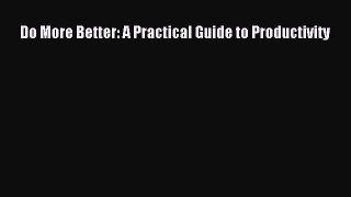 (PDF Download) Do More Better: A Practical Guide to Productivity PDF