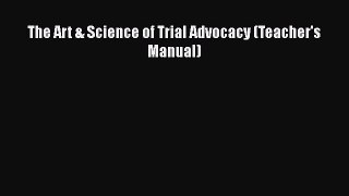 The Art & Science of Trial Advocacy (Teacher's Manual)  Free Books