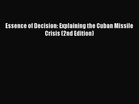 [PDF Download] Essence of Decision: Explaining the Cuban Missile Crisis (2nd Edition) [PDF]