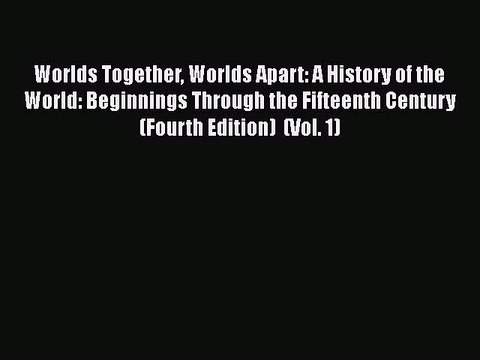 [PDF Download] Worlds Together Worlds Apart: A History of the World: Beginnings Through the