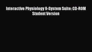 Interactive Physiology 9-System Suite: CD-ROM Student Version Free Download Book