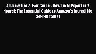 All-New Fire 7 User Guide - Newbie to Expert in 2 Hours!: The Essential Guide to Amazon's Incredible