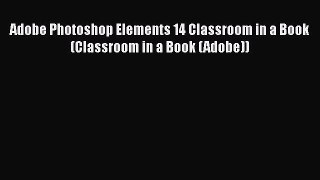 Adobe Photoshop Elements 14 Classroom in a Book (Classroom in a Book (Adobe))  Free Books