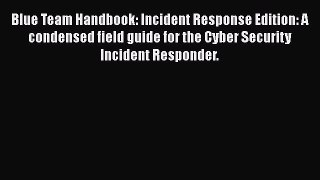 Blue Team Handbook: Incident Response Edition: A condensed field guide for the Cyber Security