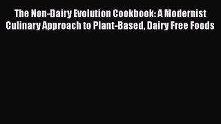 The Non-Dairy Evolution Cookbook: A Modernist Culinary Approach to Plant-Based Dairy Free Foods