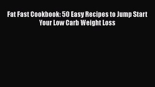 Fat Fast Cookbook: 50 Easy Recipes to Jump Start Your Low Carb Weight Loss  Free Books