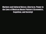 Markets and Cultural Voices: Liberty vs. Power in the Lives of Mexican Amate Painters (Economics