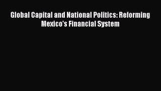 Global Capital and National Politics: Reforming Mexico's Financial System  Free Books
