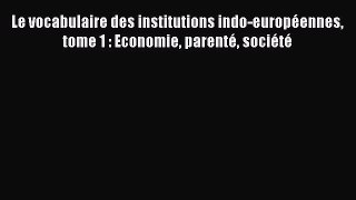 [PDF Download] Le vocabulaire des institutions indo-européennes tome 1 : Economie parenté société
