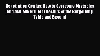 Negotiation Genius: How to Overcome Obstacles and Achieve Brilliant Results at the Bargaining