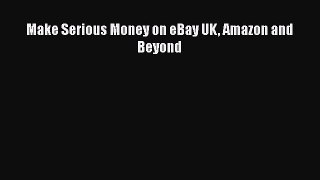 Make Serious Money on eBay UK Amazon and Beyond  Free Books