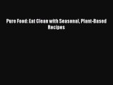 Pure Food: Eat Clean with Seasonal Plant-Based Recipes  Free Books