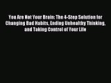 (PDF Download) You Are Not Your Brain: The 4-Step Solution for Changing Bad Habits Ending Unhealthy