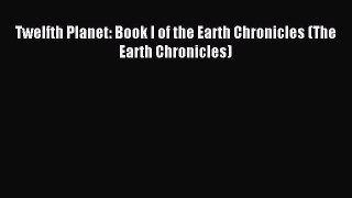(PDF Download) Twelfth Planet: Book I of the Earth Chronicles (The Earth Chronicles) Read Online